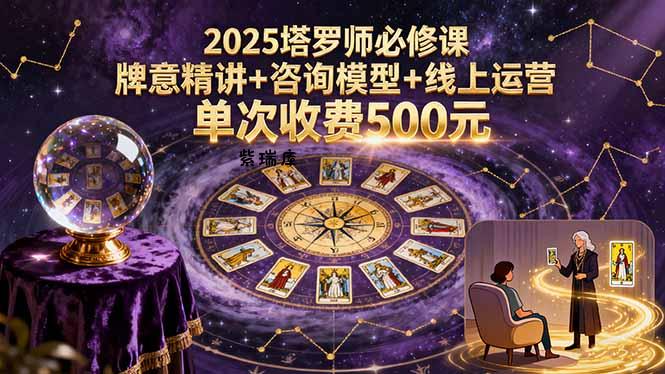 2025塔罗师必修课，牌意精讲+咨询模型+线上运营，单次收费500元-紫瑞库