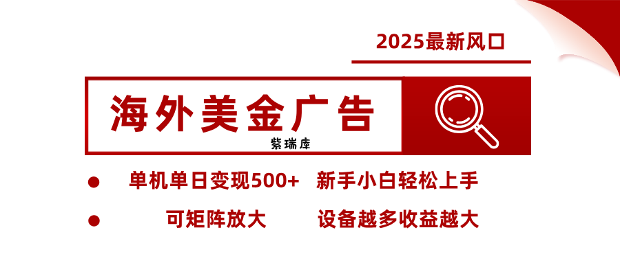 2025最新风口 海外美金广告 单机单日变现500+ 可矩阵放大 设备越多收…-紫瑞库