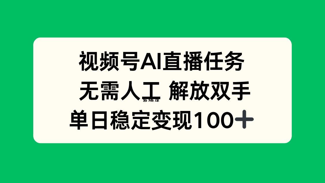 视频号AI直播任务，无需人工，解放双手，当天变现100+-紫瑞库