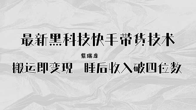搬运即变现！最新黑科技快手带货Ai搬运技术，睡后收入破四位数-紫瑞库