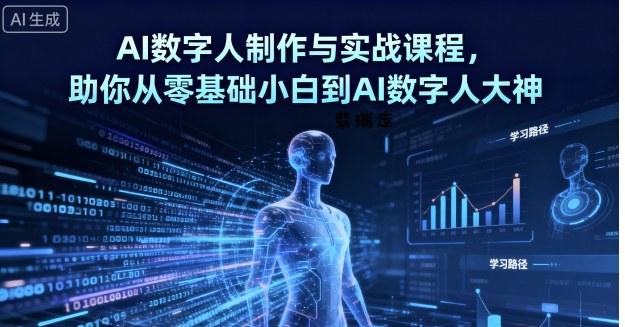 AI数字人制作与实战课程，助你从零基础小白到AI数字人大神-紫瑞库