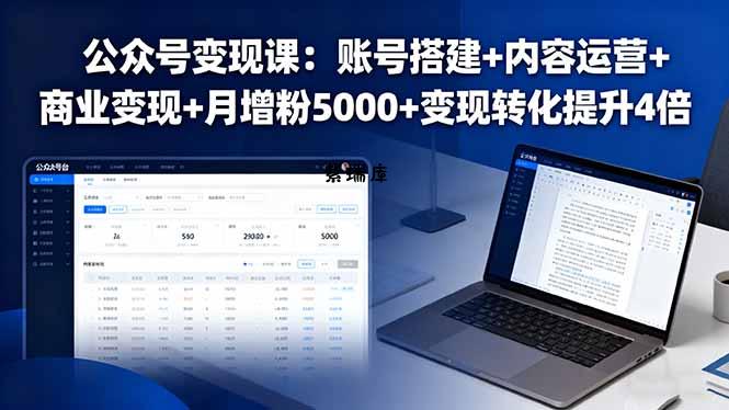 公众号变现课：账号搭建+内容运营+商业变现+月增粉5000+变现转化提升4倍-紫瑞库