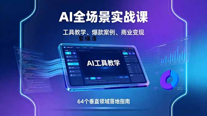 AI全场景实战课，工具教学、爆款案例、商业变现，64个垂直领域落地指南-紫瑞库