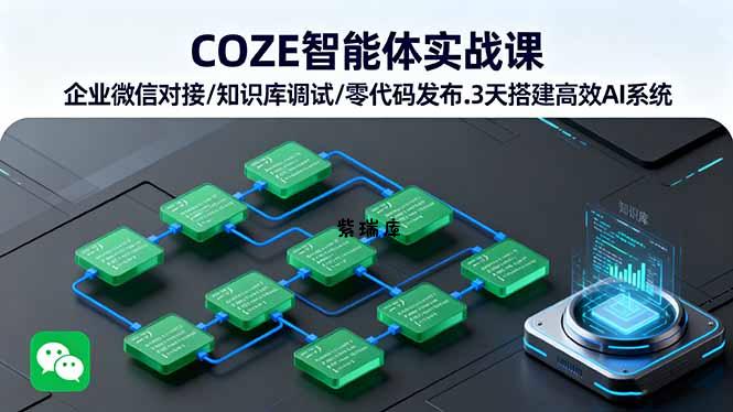 COZE智能体实战课 企业微信对接/知识库调试/零代码发布.3天搭建高效AI系统-紫瑞库