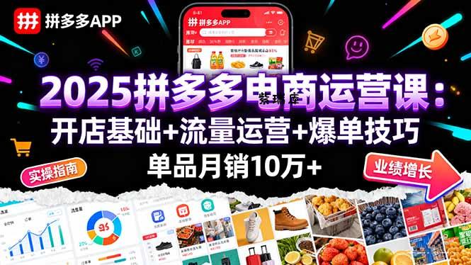 2025拼多多电商运营课：开店基础+流量运营+爆单技巧，单品月销10万+-紫瑞库