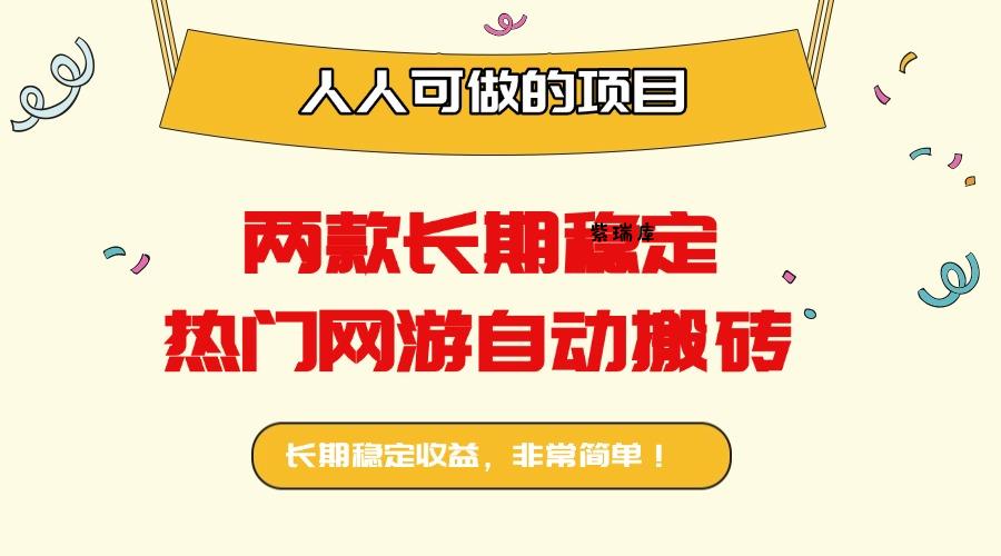 两款长期稳定热门网游自动搬砖：日入千元，人人可做的项目！-紫瑞库