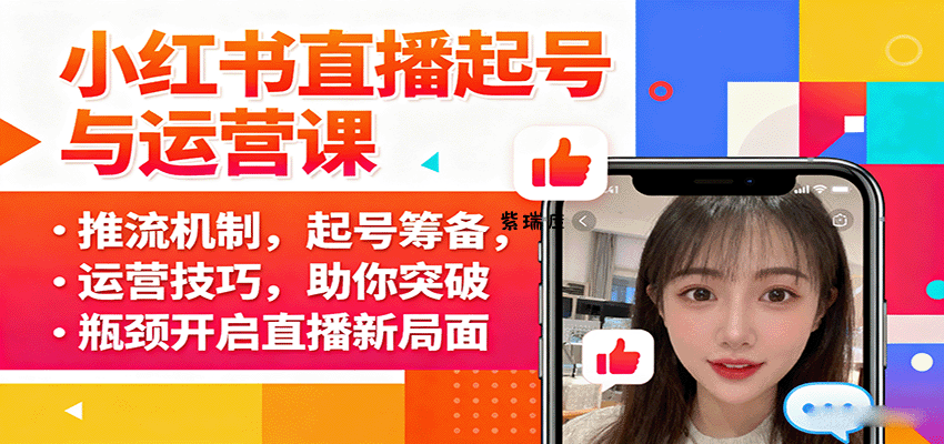 小红书直播起号与运营课：推流机制，起号筹备，运营技巧，助你突破瓶颈开启直播新局面-紫瑞库