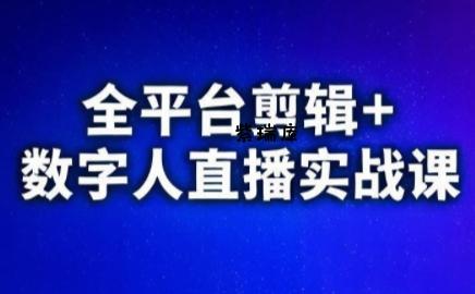 视频号、快手、抖音全平台剪辑+数字人直播实战课(更新9月)​-紫瑞库