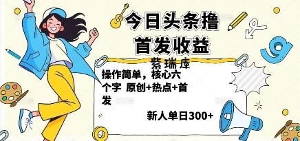 今日头条撸首发玩法，操作简单，新人一天3张+-紫瑞库