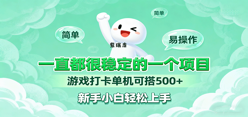 一直都很稳定的一个项目游戏打卡单机可搭500+，新手小白轻松上手-紫瑞库