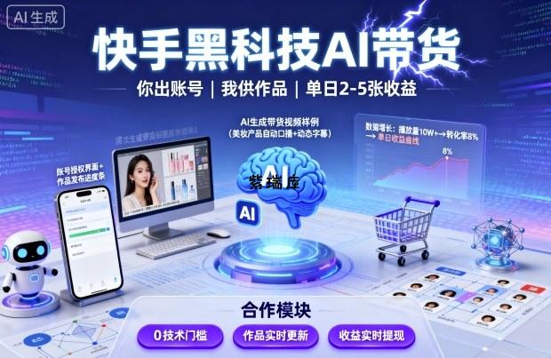 快手黑科技AI带货，你提供账号，我提供作品并发布，单日2-5张【揭秘】-紫瑞库