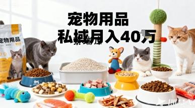 月变现40个！宠物用品私域运营的精准掘金之道玩法-紫瑞库