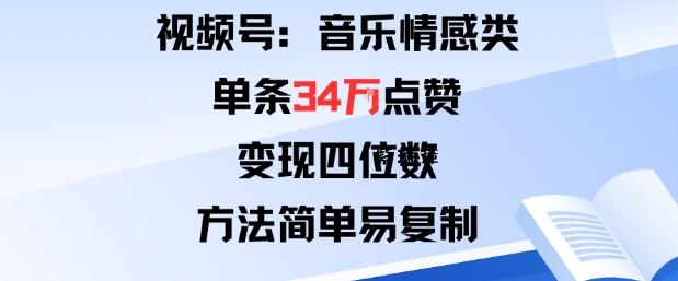 视频号分成计划新玩法：音乐情感类单条34W点赞，变现四位数，方法简单易复制-紫瑞库
