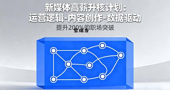 新媒体高薪升核计划:运营逻辑-内容创作-数据驱动,提升200%的职场突破-紫瑞库