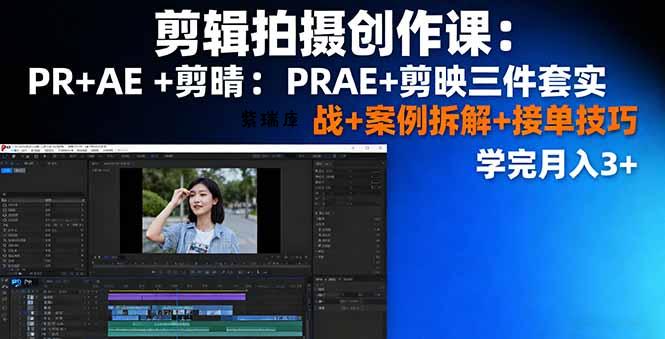 剪辑拍摄创作课：PR+AE+剪映三件套实战+案例拆解+接单技巧，学完月入3+-紫瑞库