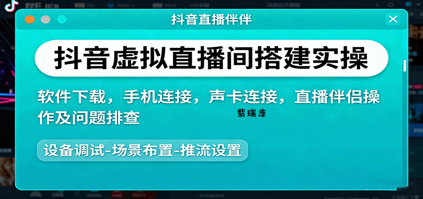 抖音虚拟直播间搭建实操、软件下载，手机连接，声卡连接，直播伴侣操作及问题排查-紫瑞库