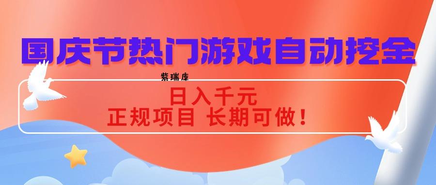 国庆节热门游戏自动挖金，日入千元，正规项目 长期可做！-紫瑞库