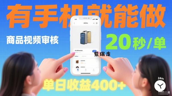 20秒做一单！商品视频审核项目，有手机就可以做，随时随地不限地方不限时间，单日收益4张【揭秘】-紫瑞库