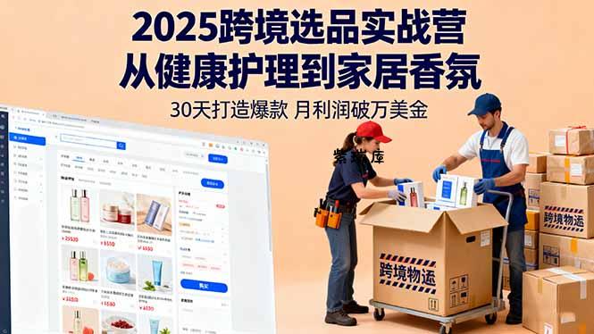 2025跨境选品实战营：从健康护理到家居香氛，30天打造爆款,月利润破万美金-紫瑞库