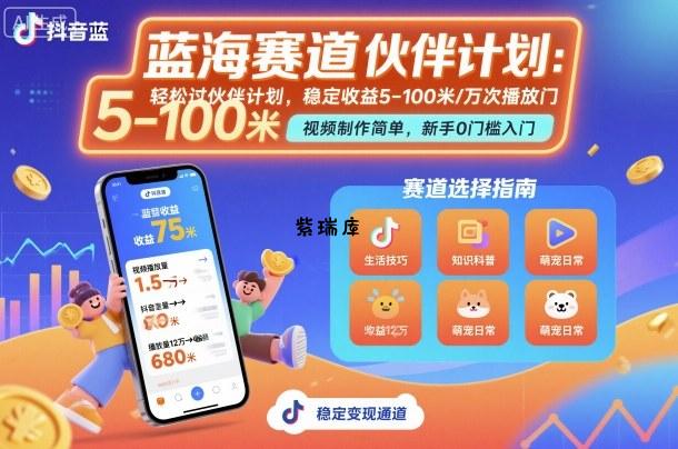 抖音蓝海赛道，轻松过伙伴计划，视频制作简单，万次播放收益在5-100米，稳定收益-紫瑞库