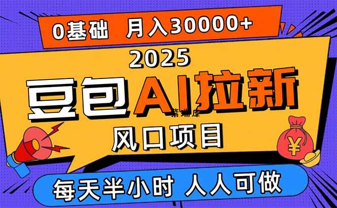 2025豆包AI拉新风口项目,0粉0基础月入3W+,新手小白轻松学会-紫瑞库