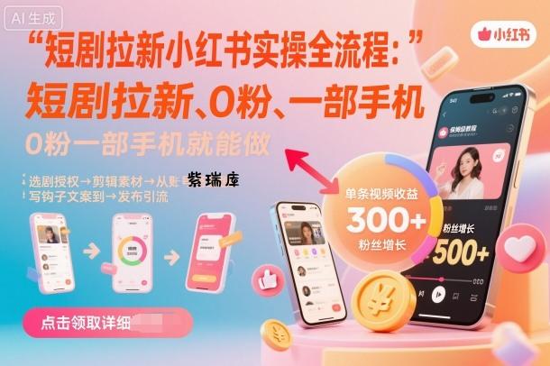 短剧拉新小红书实操全流程,0粉一部手机就可以做,详细教程