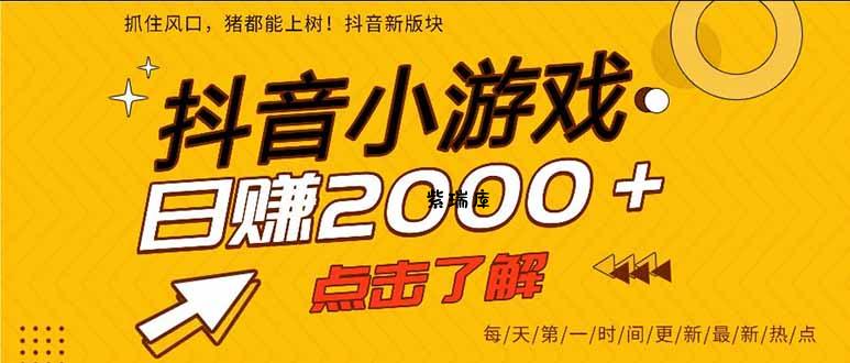 抖音小游戏，一部手机日入300+，2025风口项目-紫瑞库