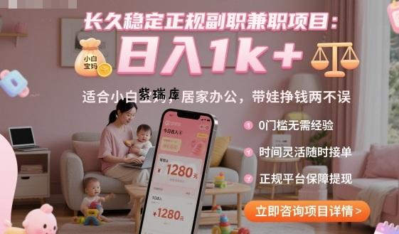 长久稳定正规副职兼职项目,日入1k+,适合小白宝妈,居家办公,带娃挣钱两不误【揭秘】