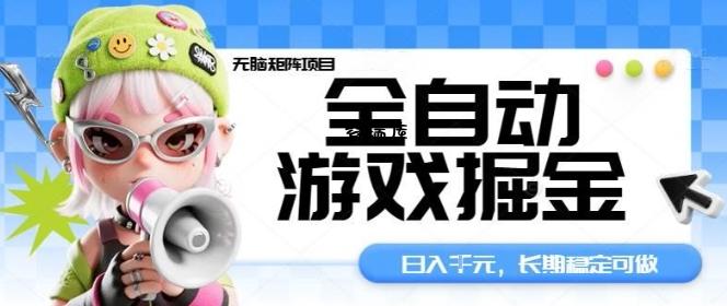 全自动游戏掘金无脑矩阵项目，日入多张，长期稳定可做，真正的睡后收入项目【揭秘】-紫瑞库