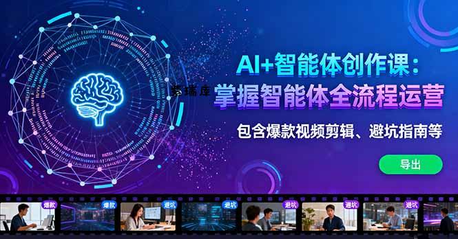 AI+智能体创作课:掌握智能体全流程运营。包含爆款视频剪辑、避坑指南等-紫瑞库