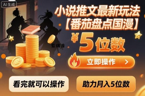小说推文最新玩法,助力月入5位数【番茄盘点国漫】玩法,看完就可以操作-紫瑞库