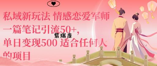 私域新玩法情感恋爱军师一篇笔记引流50+，单日变现5张适合任何人的项目-紫瑞库