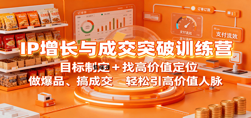 IP增长与成交突破训练营：目标制定+找高价值定位，做爆品、搞成交，轻松引高价值人脉-紫瑞库
