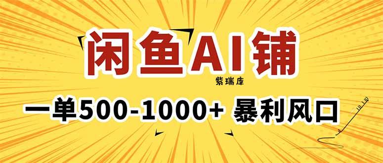 在闲鱼开AI写作店铺,一单500-1000+,暴利风口,稳定月入1-3W+-紫瑞库