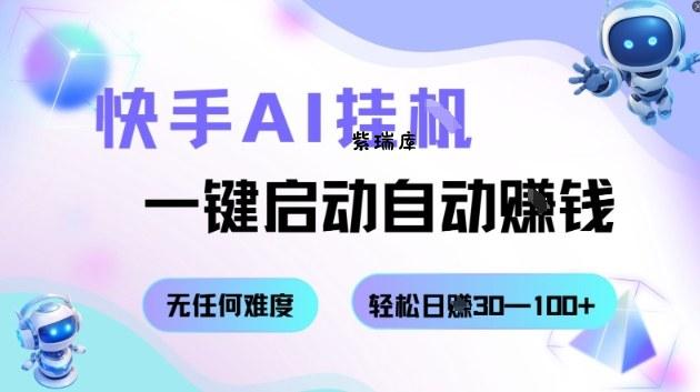 快手AI挂G，一键启动自动挣钱无任何难度，轻松日入30—100+【揭秘】-紫瑞库
