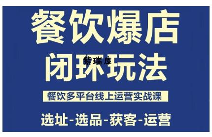 餐饮爆店闭环玩法，餐饮多平台线上运营实战课，选址-选品-获客-运营-紫瑞库
