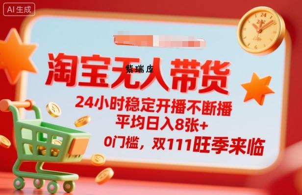 淘宝无人带货，24小时稳定开播不断播，平均日入8张+，0门槛，双11旺季来临【揭秘】-紫瑞库