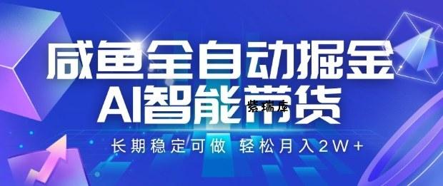 咸鱼全自动掘金，AI智能带货长期稳定可做，轻松月入2W+【揭秘】-紫瑞库