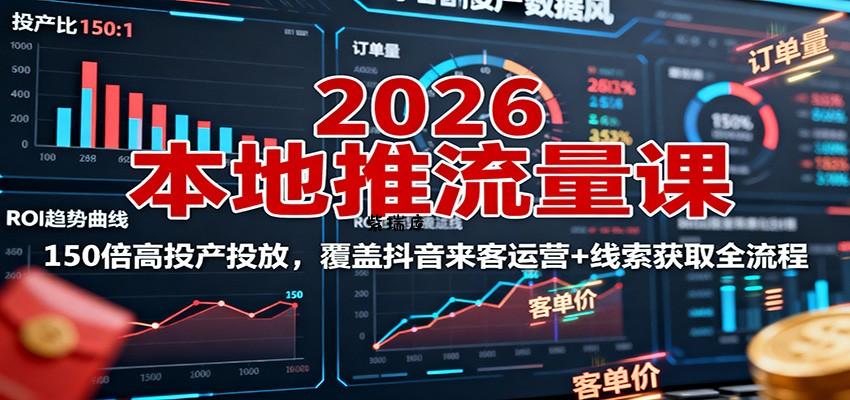 2026本地推流量课：150倍高投产投放，覆盖抖音来客运营+线索获取全流程-紫瑞库