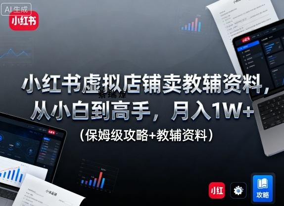 小红书虚拟店铺卖教辅资料，从小白到高手，月入1W+(保姆级攻略+教辅资料)-紫瑞库