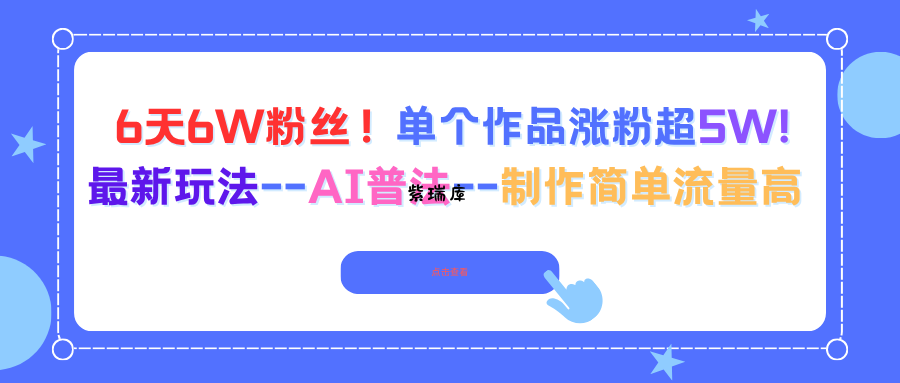 6天6W粉丝！单个作品涨粉超5W!最新玩法--AI普法--制作简单流量高-紫瑞库