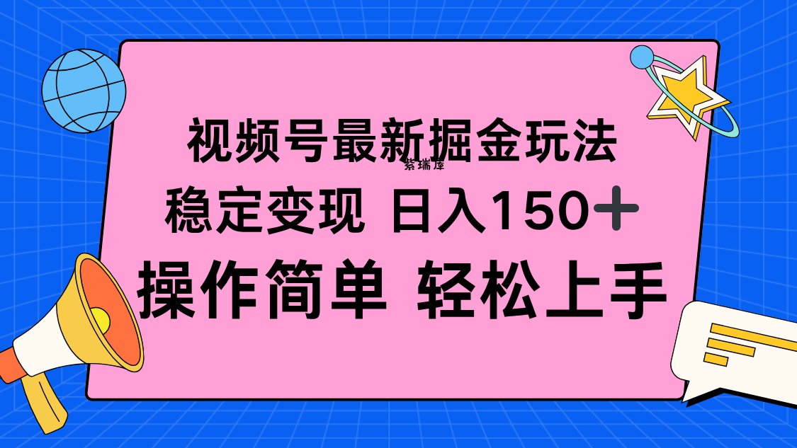视频号掘金新玩法,稳定变现日入150+,操作简单轻松上手-紫瑞库
