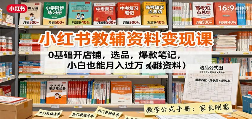 小红书教辅资料变现课：0基础开店铺，选品，爆款笔记，小白也能月入过万(附资料)-紫瑞库