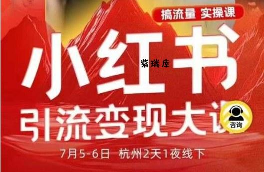 小红书引流变现7月线下大课，一次性讲透小红书笔记、矩阵、投放、引流、转化的全流程SOP-紫瑞库