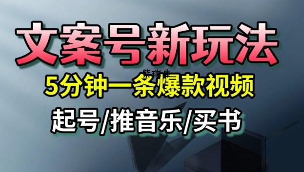 文案号新玩法,5分钟一条爆款视频,流量高,起号快,多方位变现-紫瑞库
