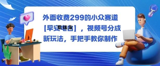外面收费299的小众赛道【早安电台】,视频号分成新玩法,手把手教你制作-紫瑞库