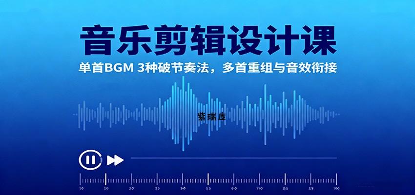 音乐剪辑设计课:单首BGM 3种破节奏法,多首重组与音效衔接-紫瑞库