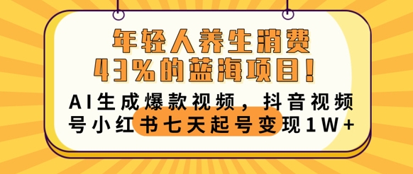 年轻人养生消费43%的蓝海项目，AI生成爆款视频，抖音视频号小红书七天起号变现1w-紫瑞库